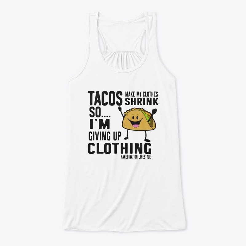 TACOS MAKE MY CLOTHES SHRINK SO.....