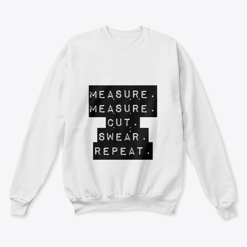 Measure. Measure.Cut.Swear.Repeat.