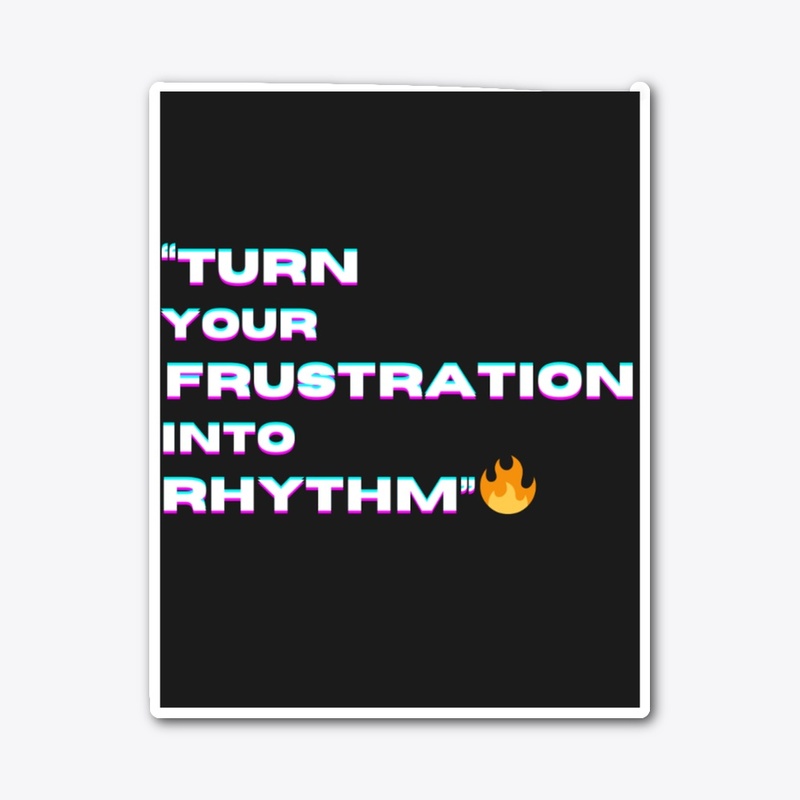  "Turn Your Frustration into Rhythm"