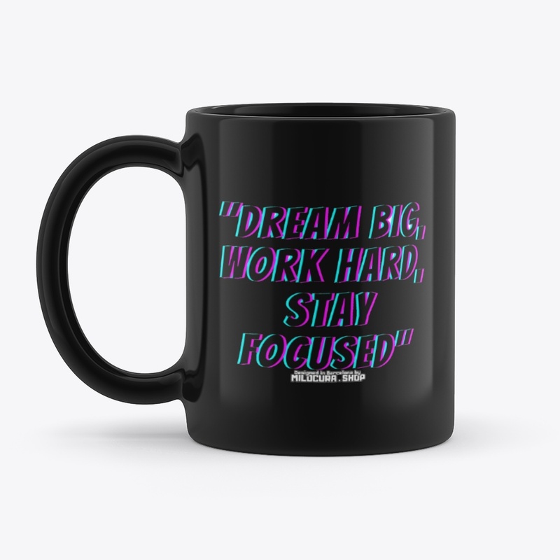 "Dream big, work hard, stay focused"