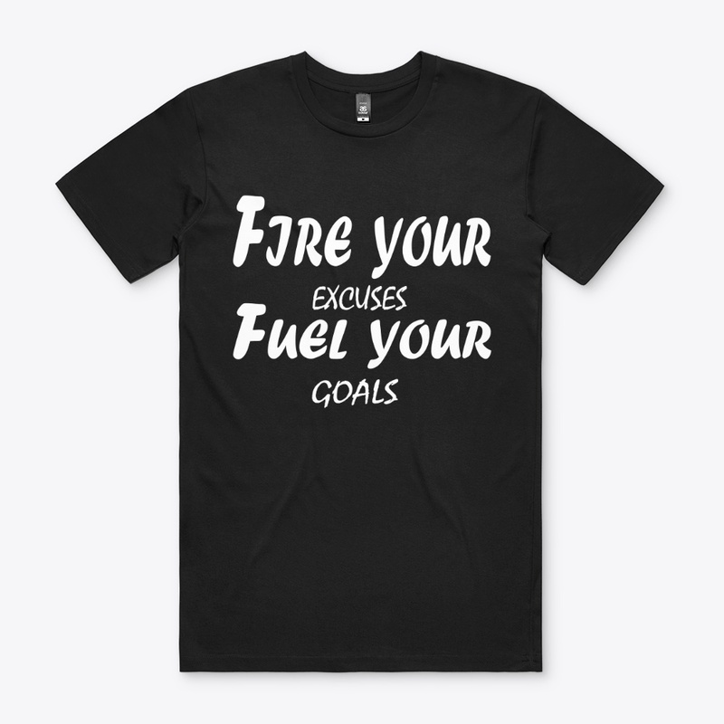 Fire Your Excuses, Fuel Your Goals