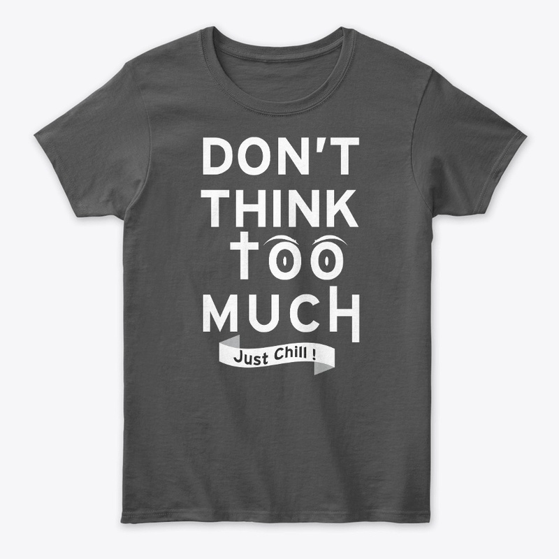 Don't think too much just Chill Tees