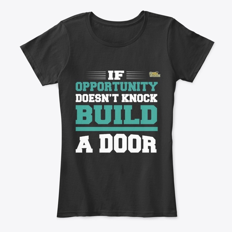If Opportunity Doesn't Knock Build A...