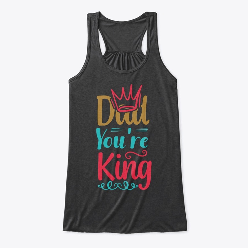 DAD You're King Tee Shirt 