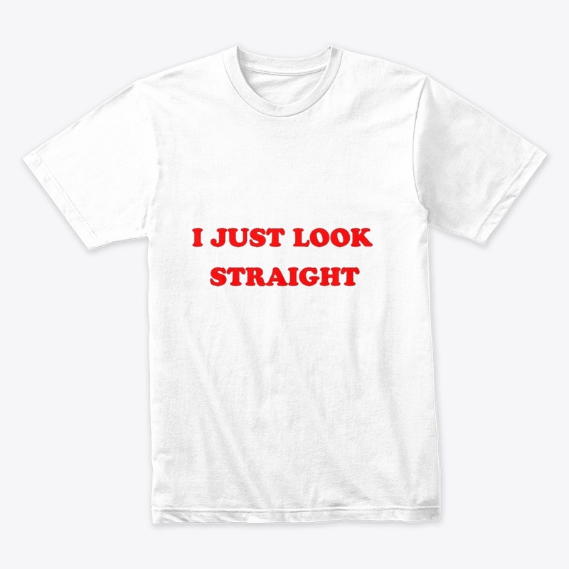 I just look straight