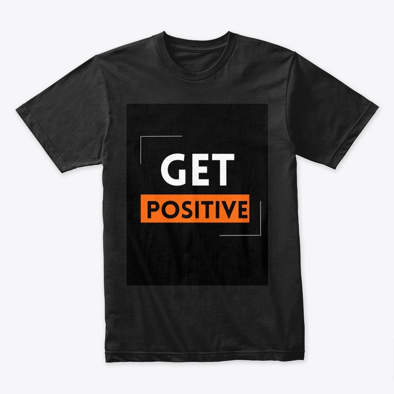 "get positve" Black t- shirt