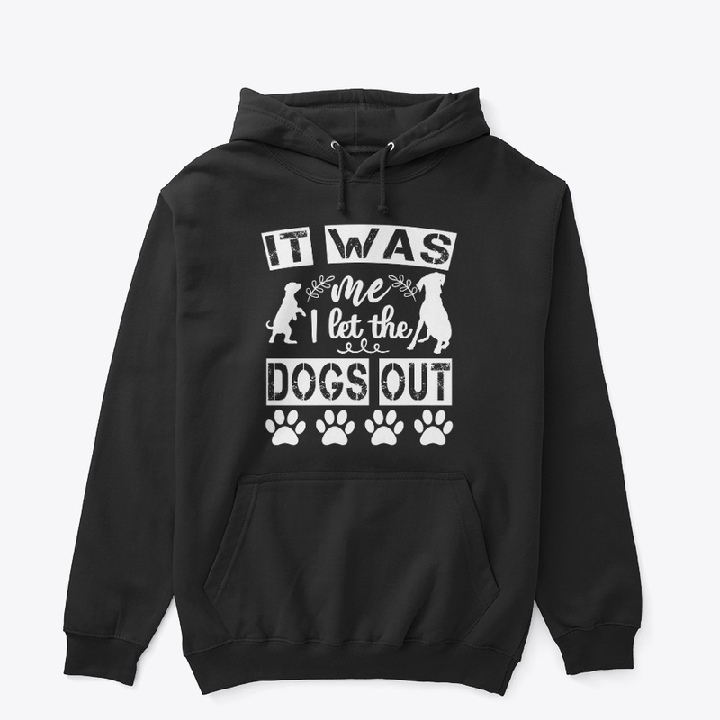IT WAS ME I LET THE DOGS OUT shirt