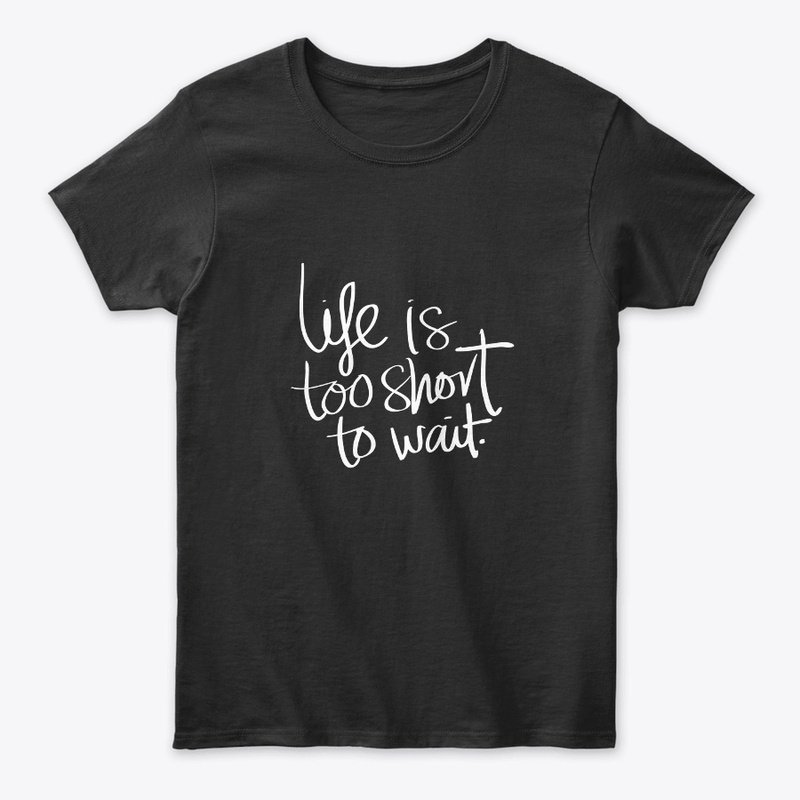 life is too short to wait