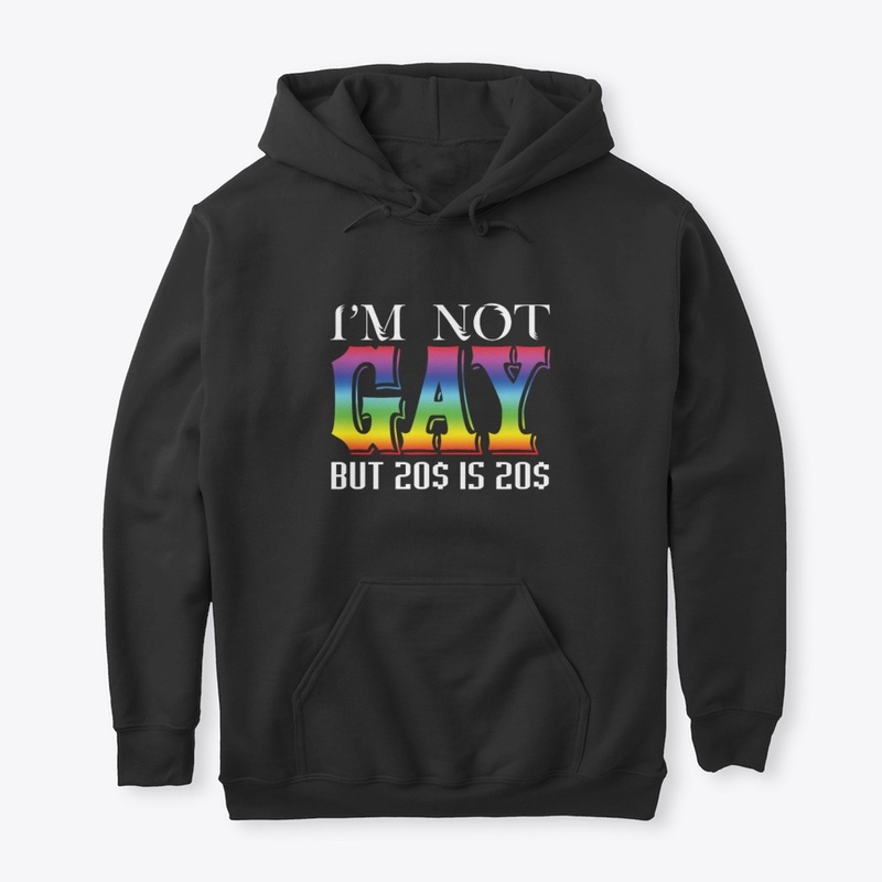 I'm Not Gay But 20$ Is 20$