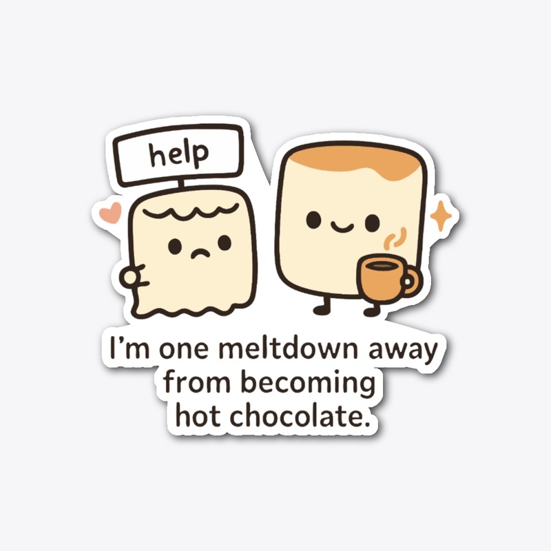 One Meltdown Away from Hot Chocolate
