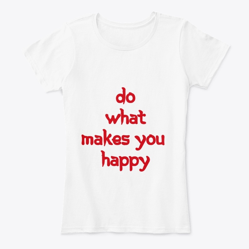 Do What Makes You Happy T-Shirt