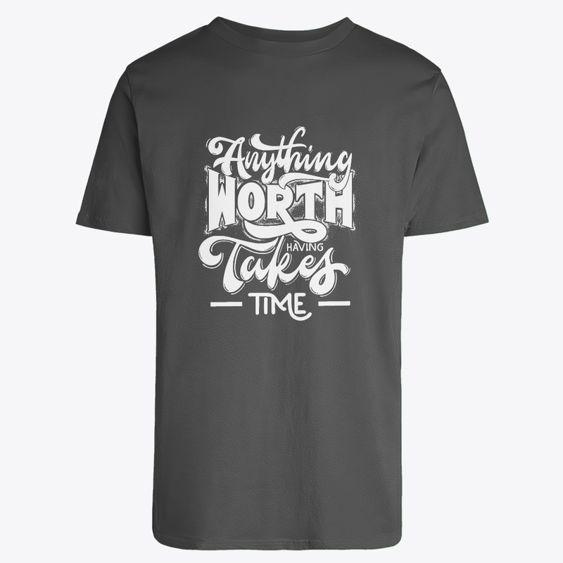 Anything Worth Having Takes Time