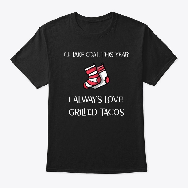 I'll Take Coal This Year / Grilled Tacos