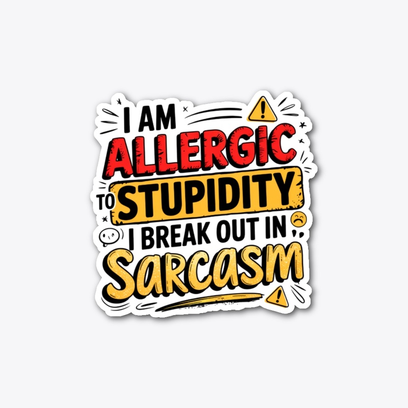 I'm Allergic to Stupidity