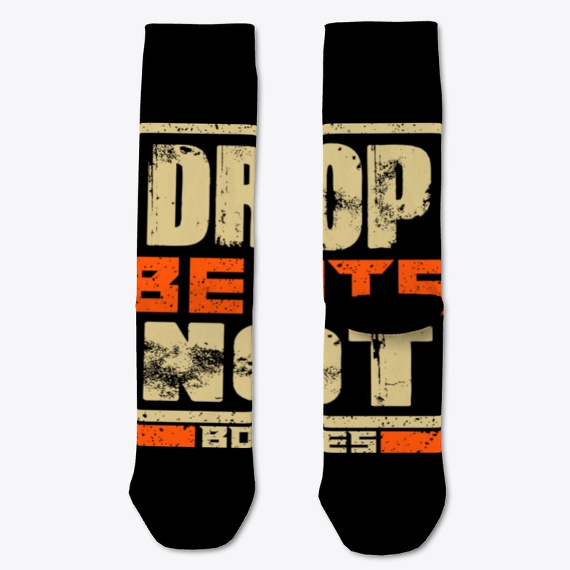 DROP BEATS NOT BODIES