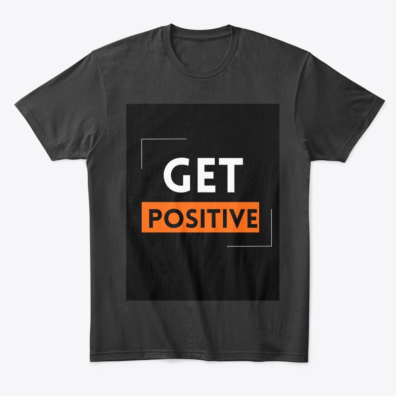 "get positve" Black t- shirt