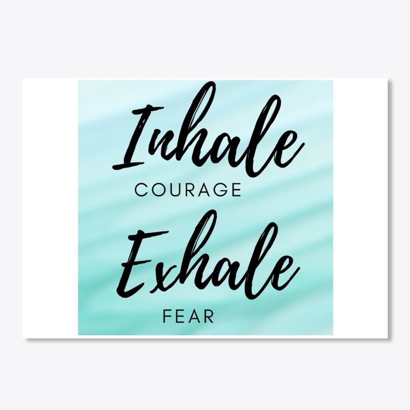 Inhale courage exhale fear