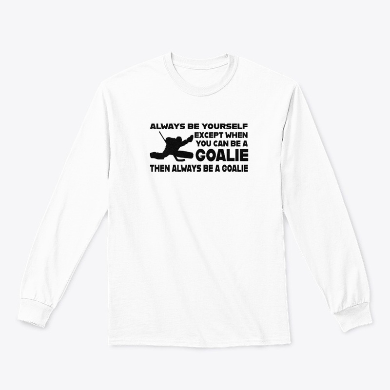 Always Be A Goalie Hockey Shirt Hoody
