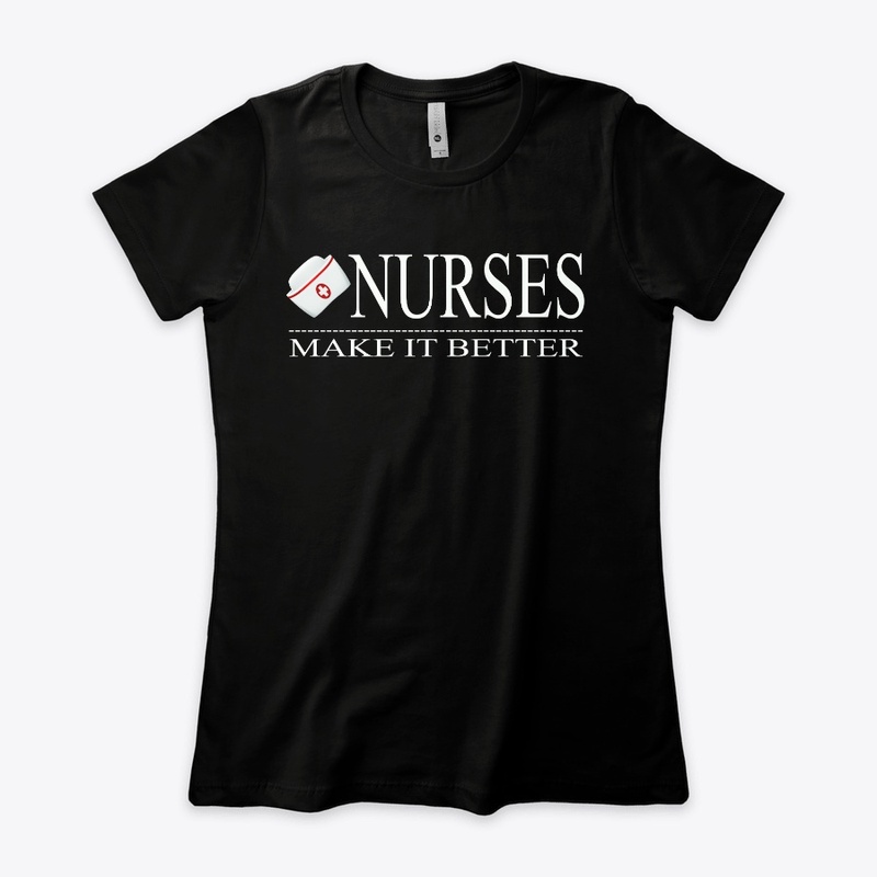 Womens TShirt nurses make it better