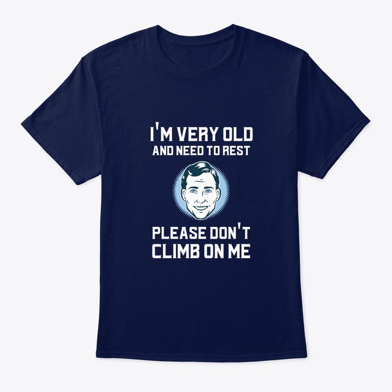 Don't Climb On Me, I'm Old