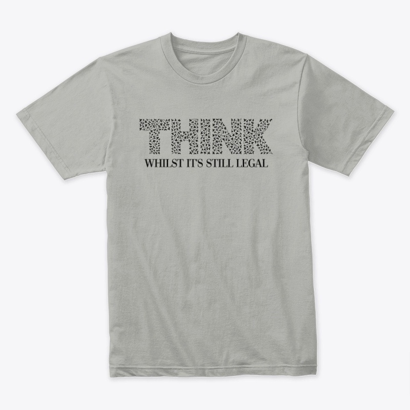 THINK - Whilst It's Still Legal