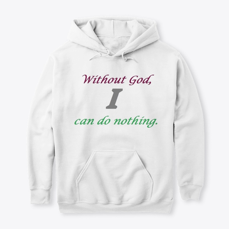 Without God, I can do nothing. 