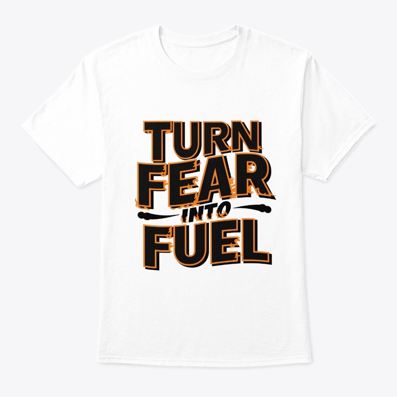 Turn fear into fuel Design T-shirt