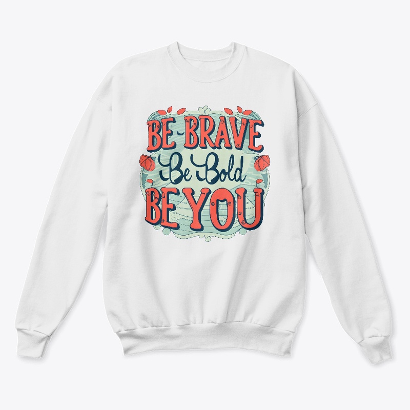 Be brave, be bold, be you T-shirt