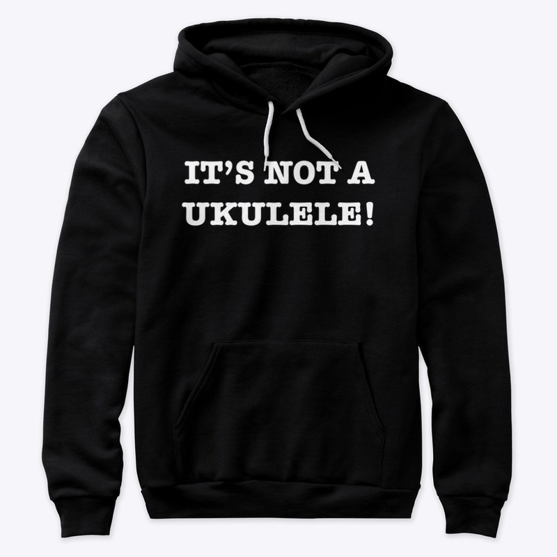 IT'S NOT A UKULELE! Hoodies