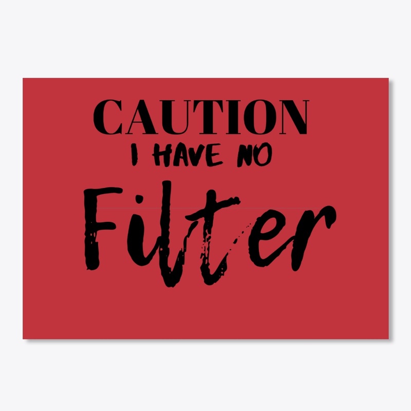 Caution I have no filter