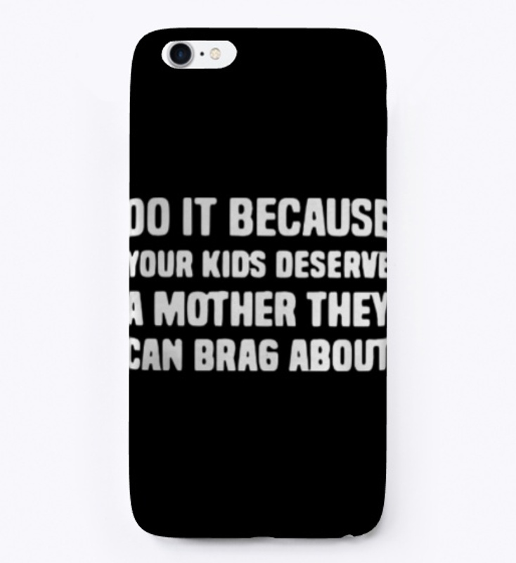 Your Kids Deserve A Mother They Can Brag