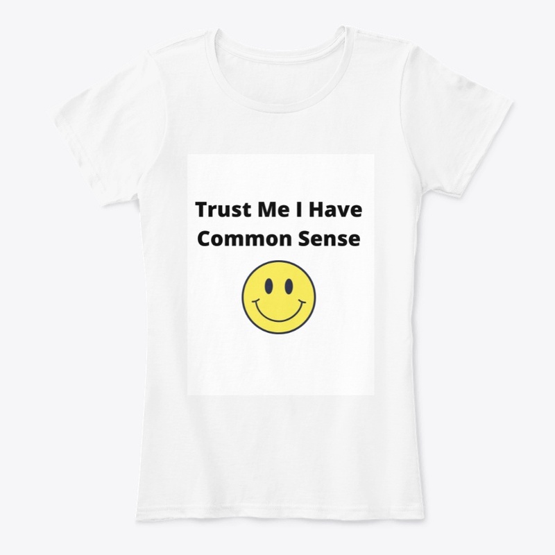 Trust Me I Have Common Sence 
