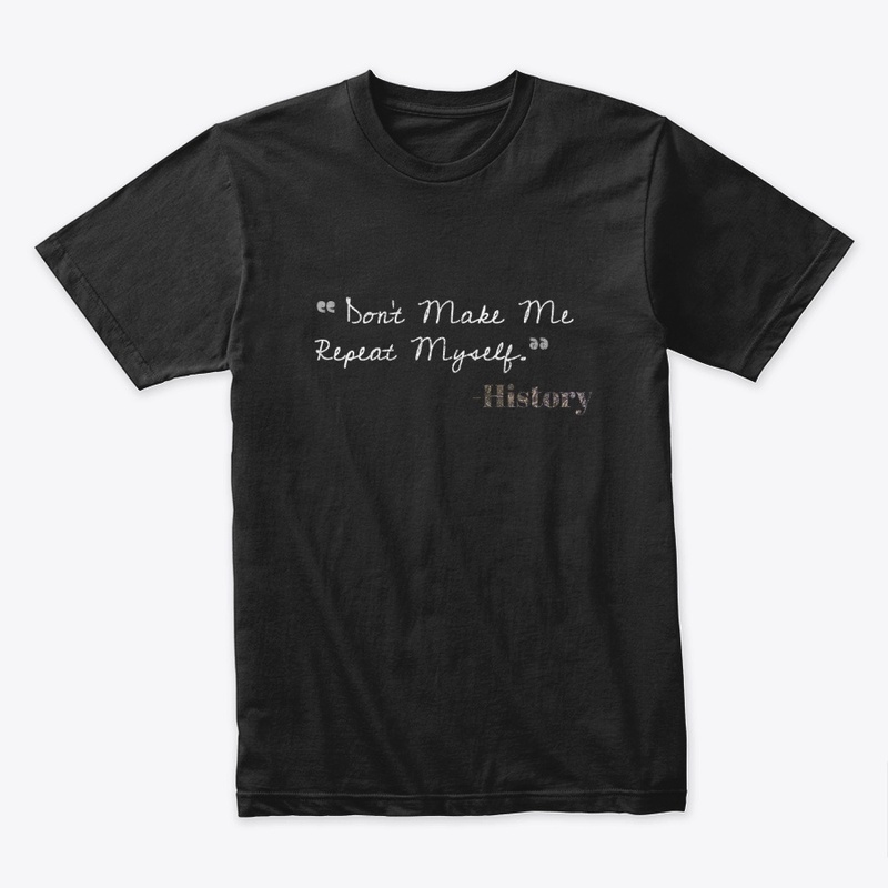 History - Don't Make Me Repeat Myself