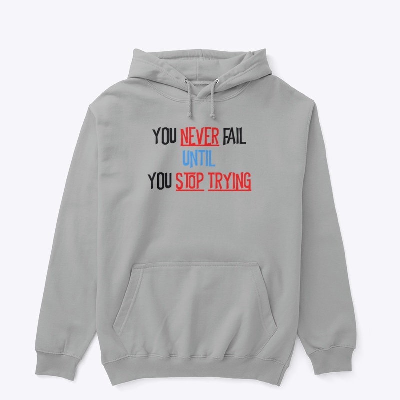 YOU NEVER FAIL UNTIL YOU STOP TRYING