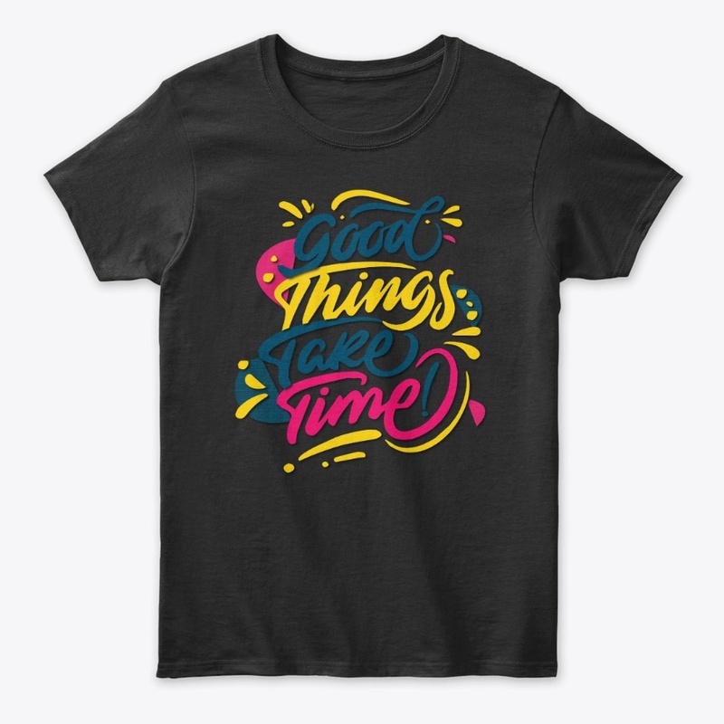 good things take time maimuna t-shirt