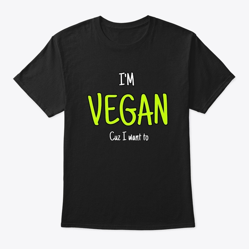 I'm Vegan cuz I want to