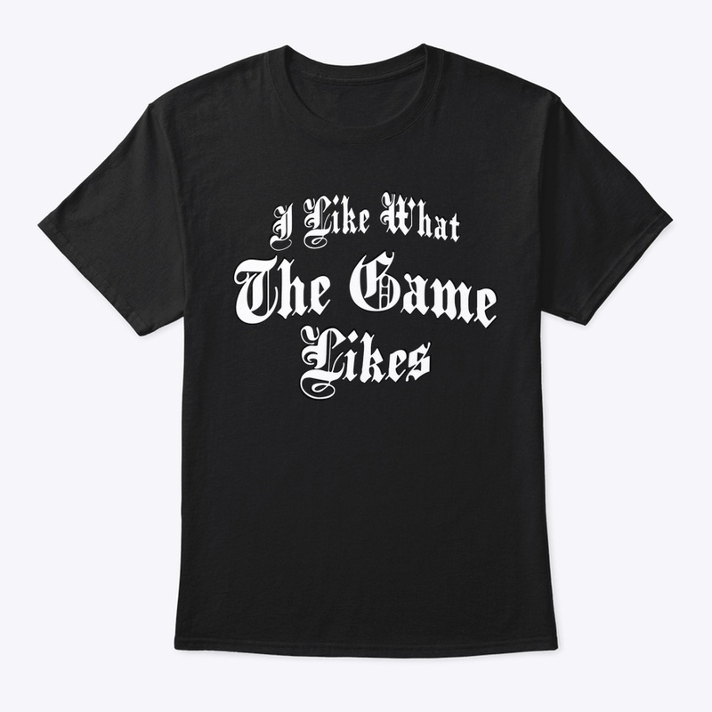 I Like What The Game Likes Tee