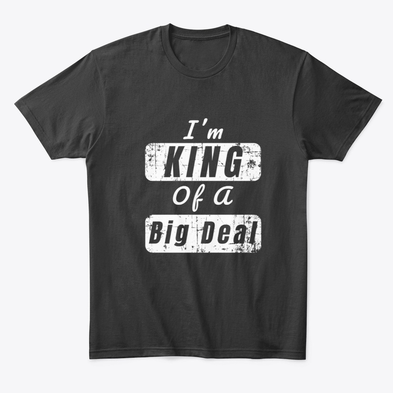 I’m King Of A Big Deal