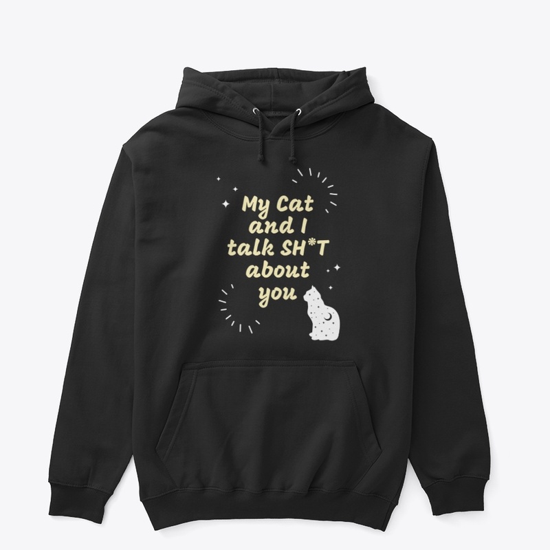 My Cat and I talk SH*T about you