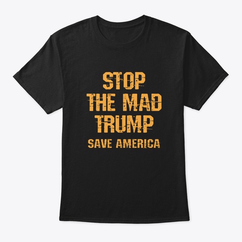 Stop The Mad Trump. Save America From Do Black T-Shirt Front