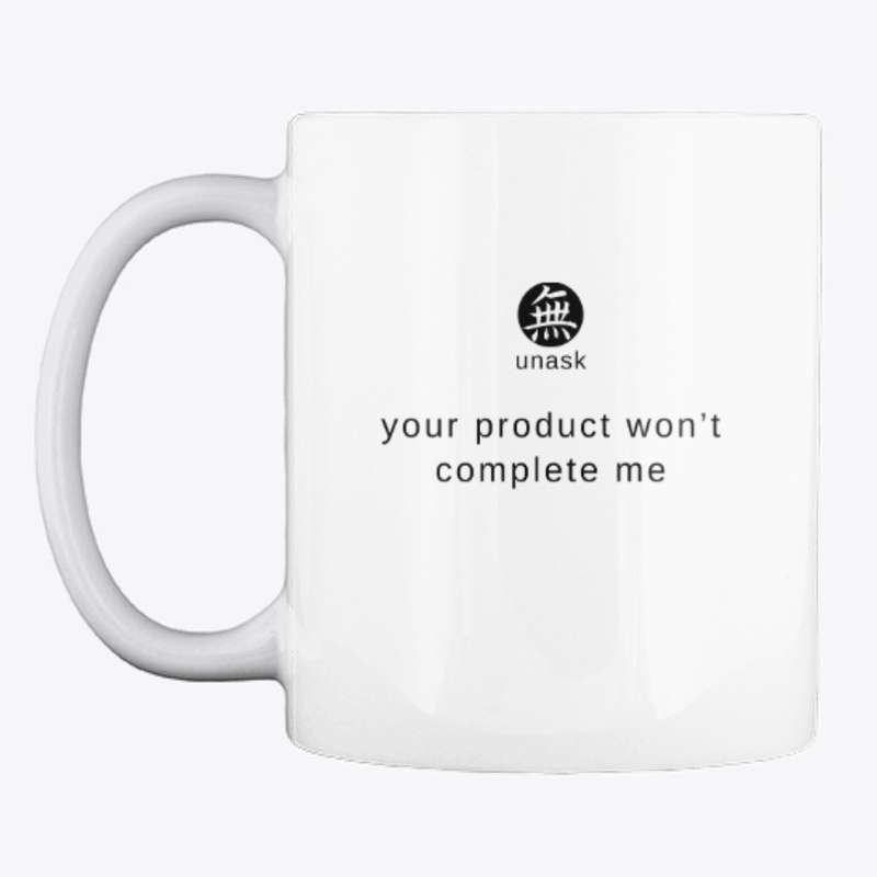 Your product won’t complete me.