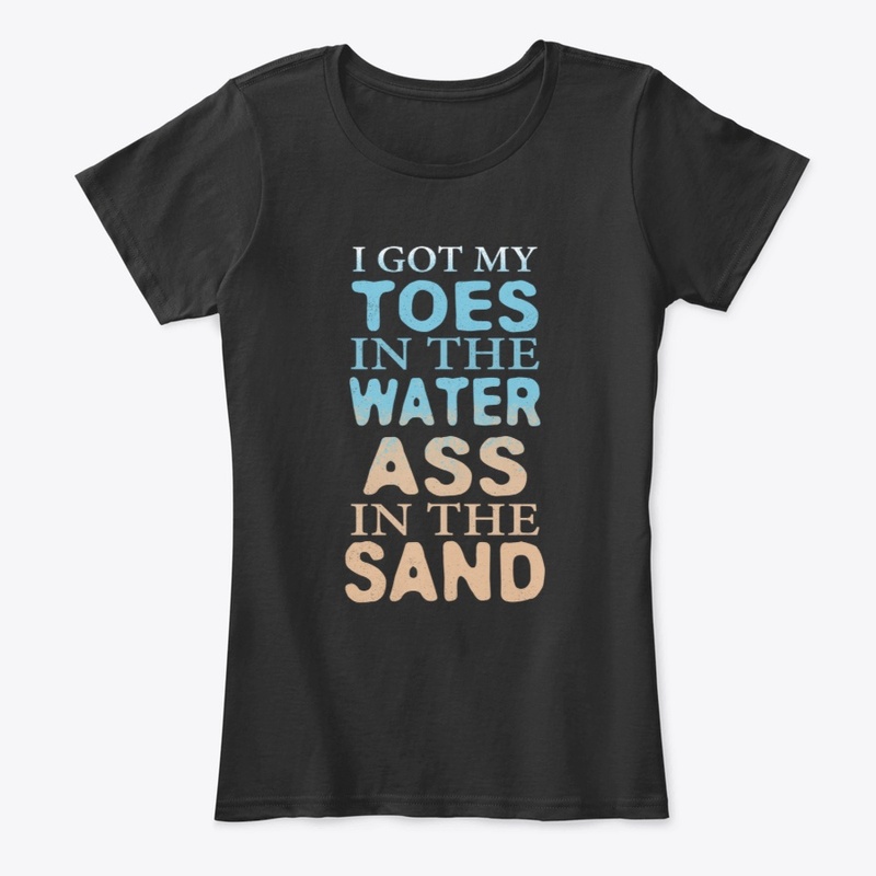 Toes In The Water Ass In The Sand