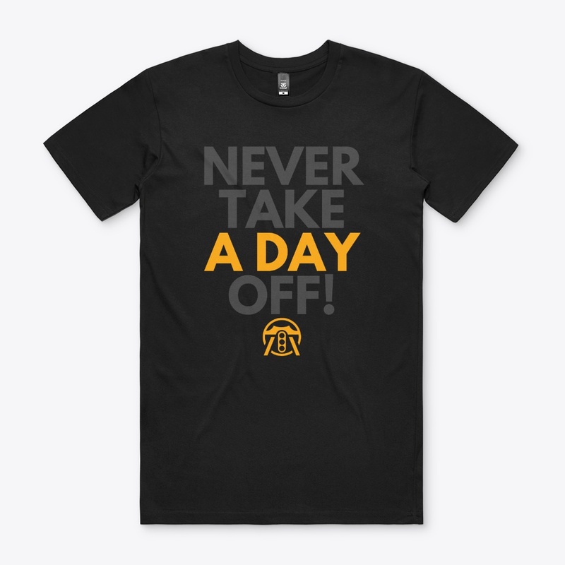 Never take a day off!