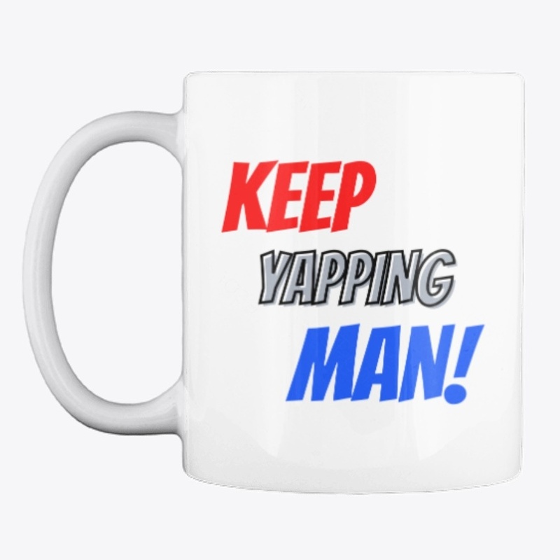 Keep Yapping, Man!