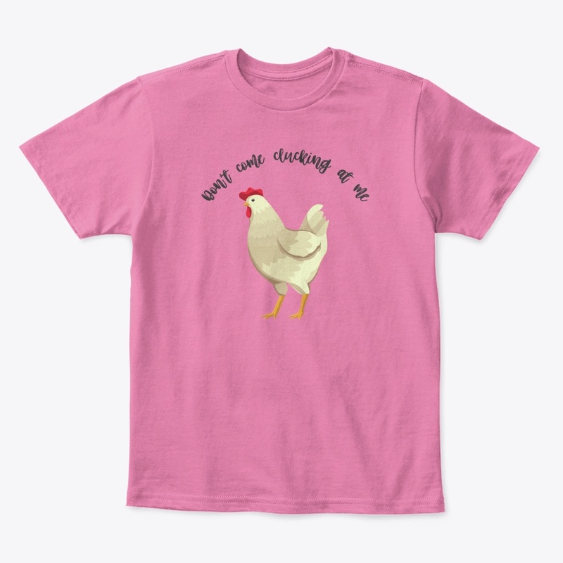 Don't come clucking at me