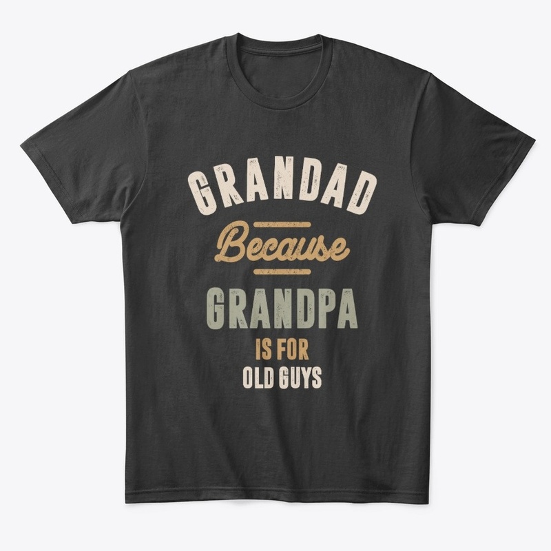 Grandad Because Grandpa Is For Old Guys