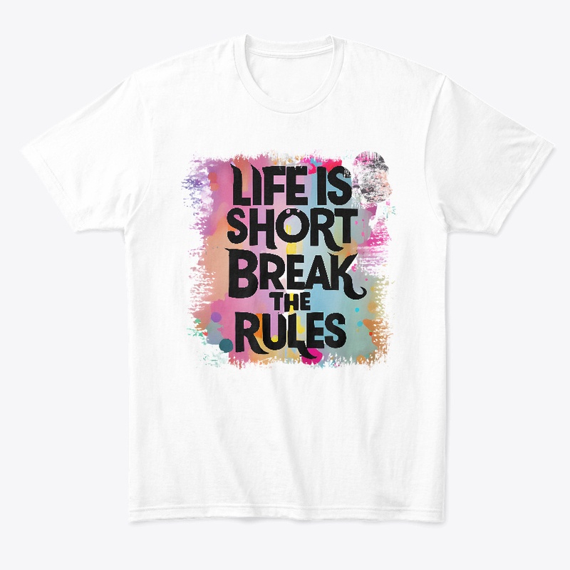 Life is short Break the rules T-shirt 