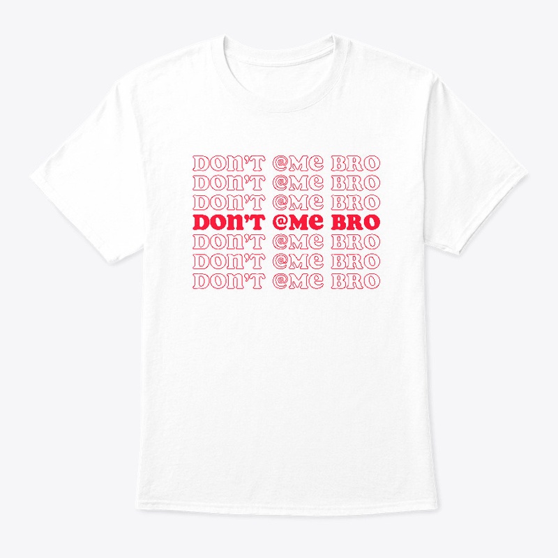 Don't @Me Bro (White)