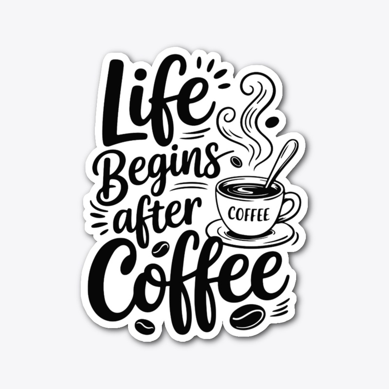 Life Begins After Coffee Design