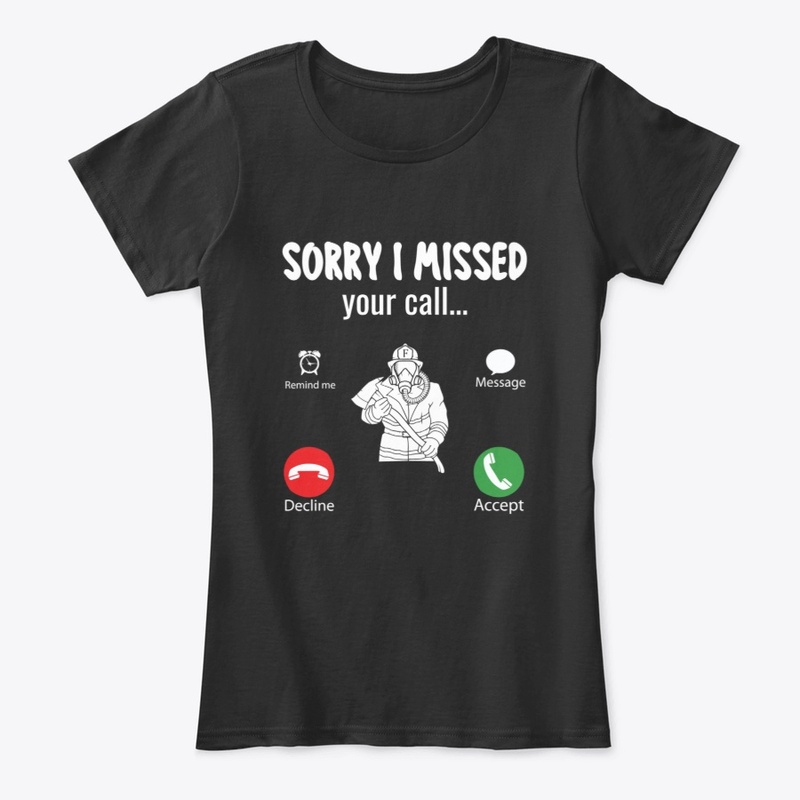 Sorry I Missed Your Call Firefighter